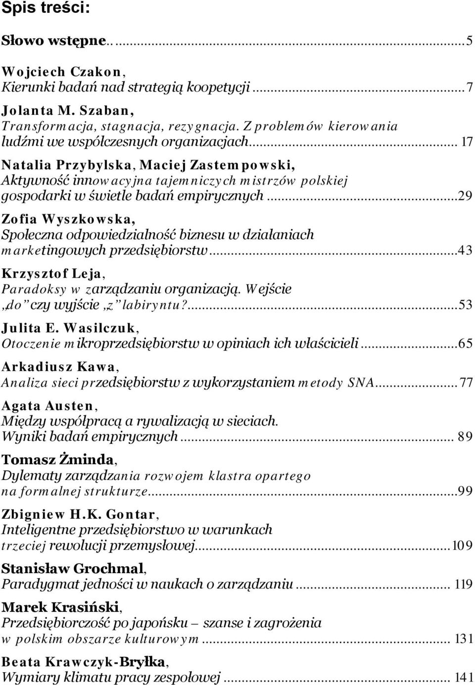 ..29 Zofia Wyszkowska, Społeczna odpowiedzialność biznesu w działaniach marketingowych przedsiębiorstw...43 Krzysztof Leja, Paradoksy w zarządzaniu organizacją. Wejście do czy wyjście z labiryntu?