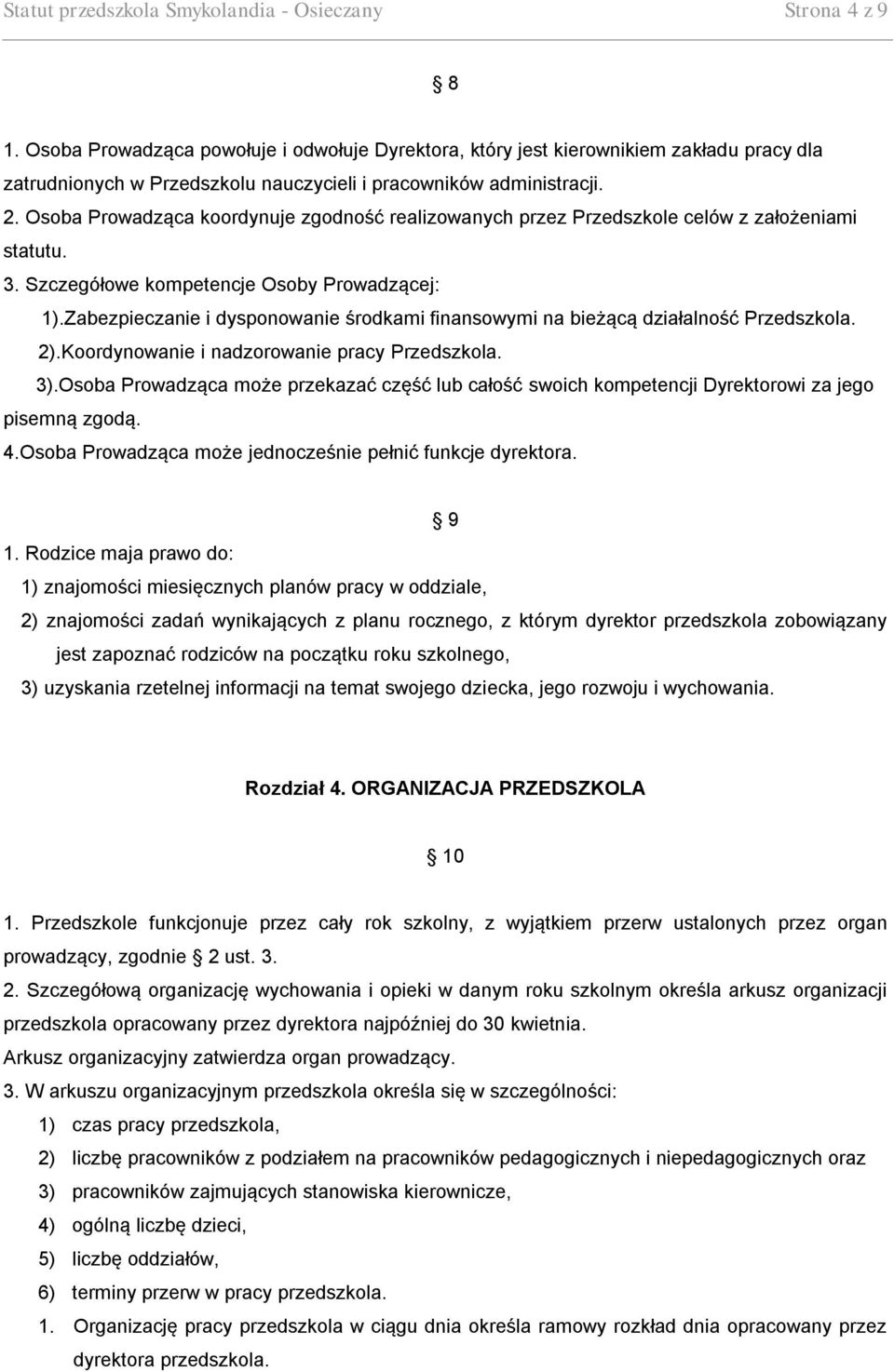 Osoba Prowadząca koordynuje zgodność realizowanych przez Przedszkole celów z założeniami statutu. 3. Szczegółowe kompetencje Osoby Prowadzącej: 1).