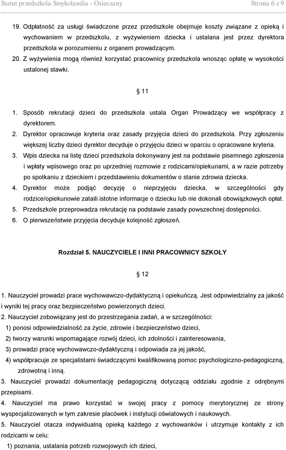 organem prowadzącym. 20. Z wyżywienia mogą również korzystać pracownicy przedszkola wnosząc opłatę w wysokości ustalonej stawki. 11 1.