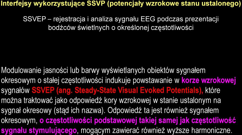 SSVEP (ang. Steady-State Visual Evoked Potentials), które można traktować jako odpowiedź kory wzrokowej w stanie ustalonym na sygnał okresowy (stąd ich nazwa).