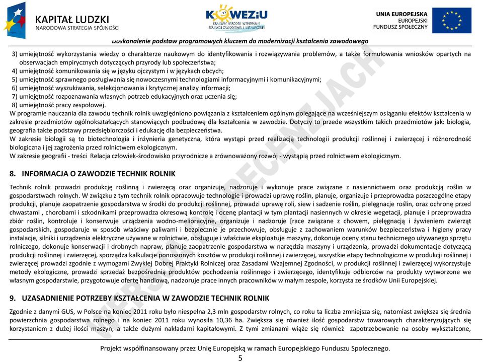umiejętność wyszukiwania, selekcjonowania i krytycznej analizy informacji; 7) umiejętność rozpoznawania własnych potrzeb edukacyjnych oraz uczenia się; 8) umiejętność pracy zespołowej.