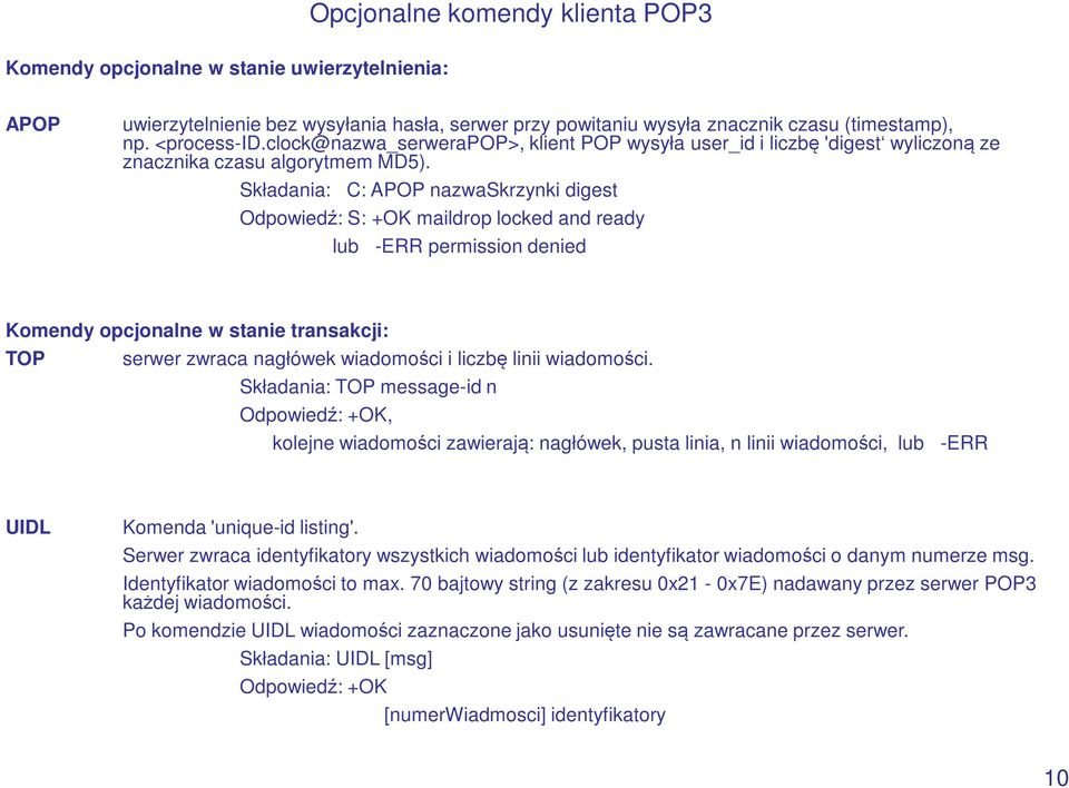 Składania: C: APOP nazwaskrzynki digest Odpowiedź: S: +OK maildrop locked and ready lub -ERR permission denied Komendy opcjonalne w stanie transakcji: TOP serwer zwraca nagłówek wiadomości i liczbę