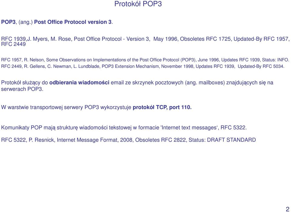 Lundblade, POP3 Extension Mechanism, November 1998, Updates RFC 1939, Updated-By RFC 5034. Protokół służący do odbierania wiadomości email ze skrzynek pocztowych (ang.