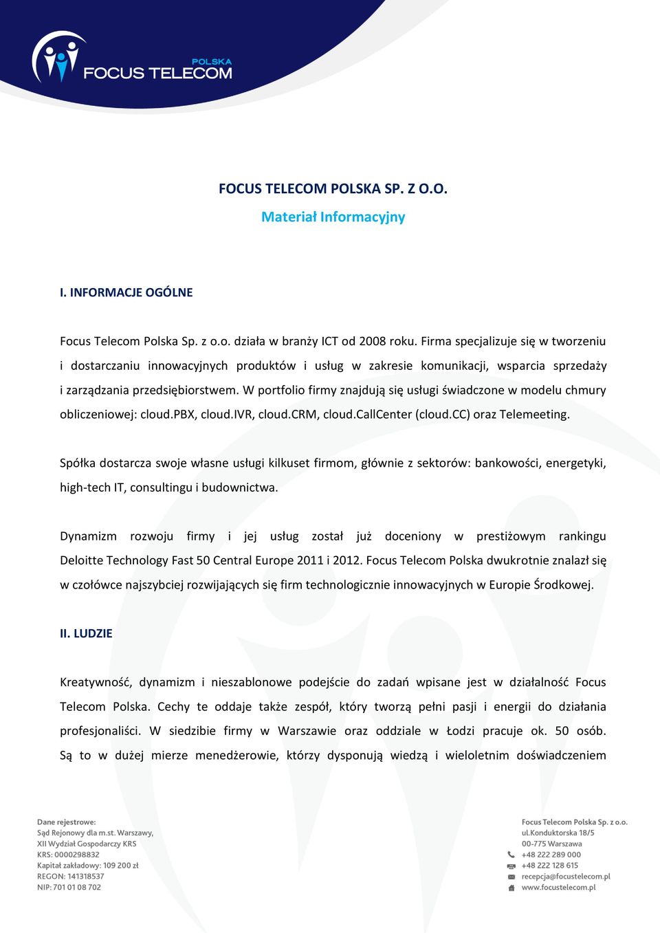 W portfolio firmy znajdują się usługi świadczone w modelu chmury obliczeniowej: cloud.pbx, cloud.ivr, cloud.crm, cloud.callcenter (cloud.cc) oraz Telemeeting.