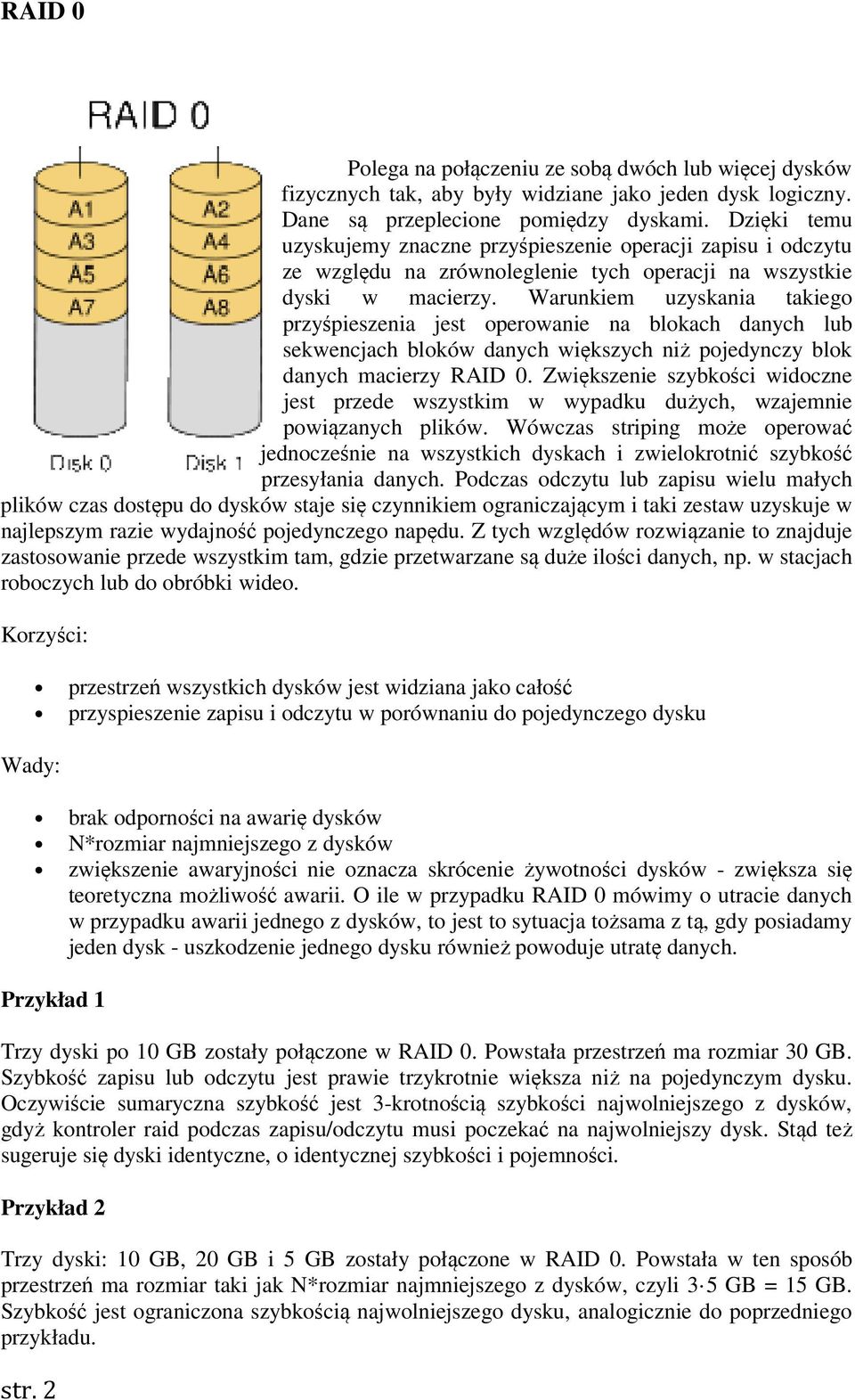 Warunkiem uzyskania takiego przyśpieszenia jest operowanie na blokach danych lub sekwencjach bloków danych większych niż pojedynczy blok danych macierzy RAID 0.