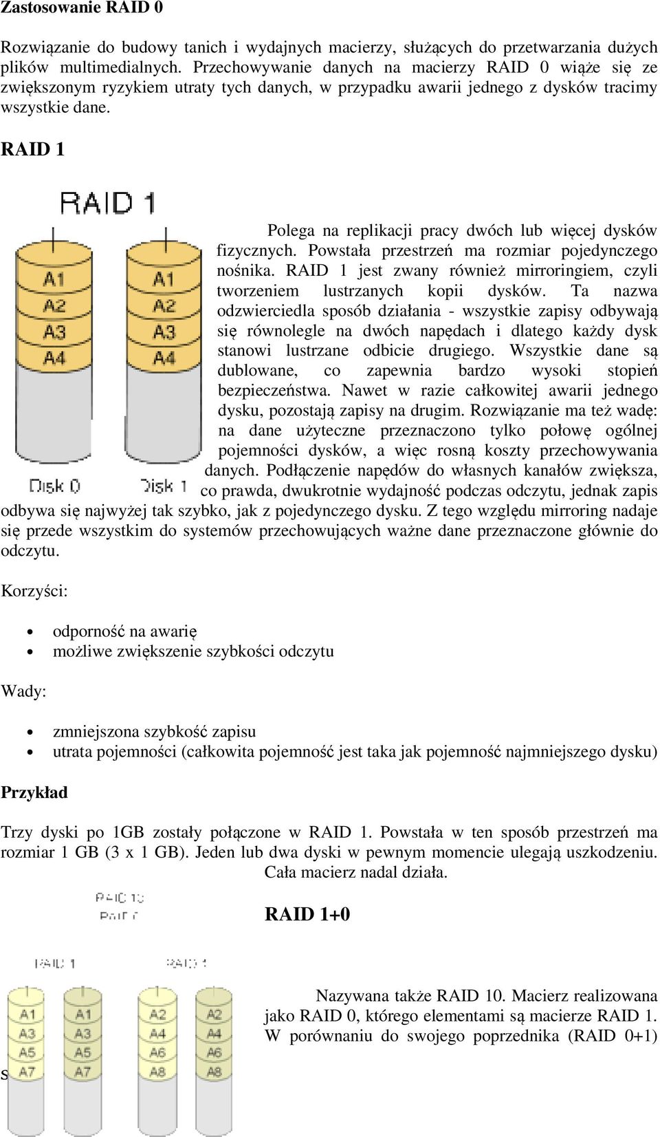 RAID 1 Polega na replikacji pracy dwóch lub więcej dysków fizycznych. Powstała przestrzeń ma rozmiar pojedynczego nośnika.