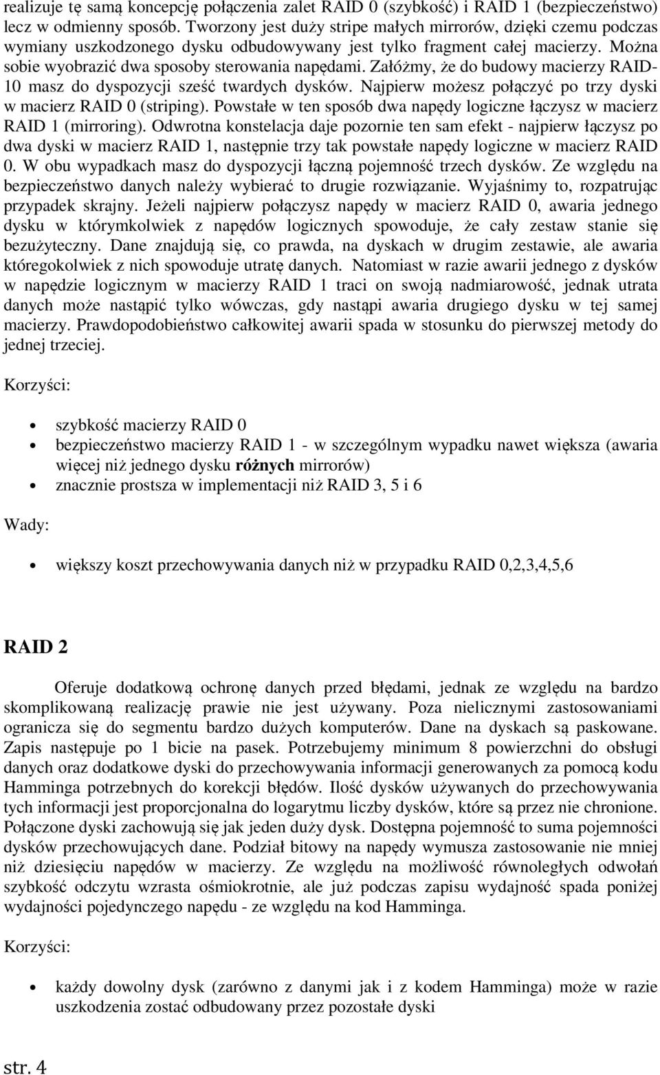 Załóżmy, że do budowy macierzy RAID- 10 masz do dyspozycji sześć twardych dysków. Najpierw możesz połączyć po trzy dyski w macierz RAID 0 (striping).