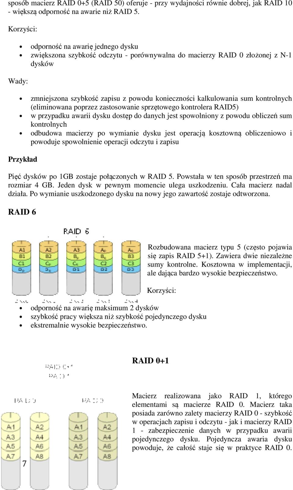 (eliminowana poprzez zastosowanie sprzętowego kontrolera RAID5) w przypadku awarii dysku dostęp do danych jest spowolniony z powodu obliczeń sum kontrolnych odbudowa macierzy po wymianie dysku jest