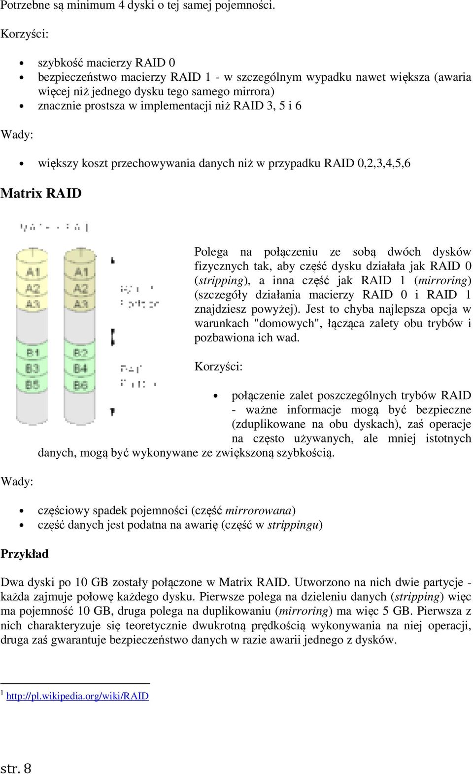 większy koszt przechowywania danych niż w przypadku RAID 0,2,3,4,5,6 Matrix RAID Polega na połączeniu ze sobą dwóch dysków fizycznych tak, aby część dysku działała jak RAID 0 (stripping), a inna