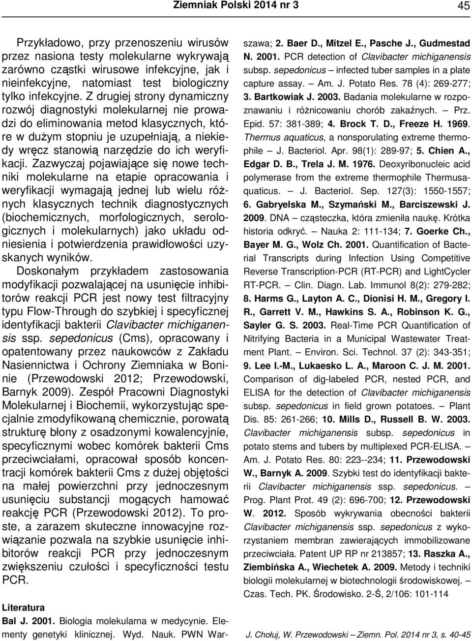 Z drugiej strony dynamiczny rozwój diagnostyki molekularnej nie prowadzi do eliminowania metod klasycznych, które w dużym stopniu je uzupełniają, a niekiedy wręcz stanowią narzędzie do ich