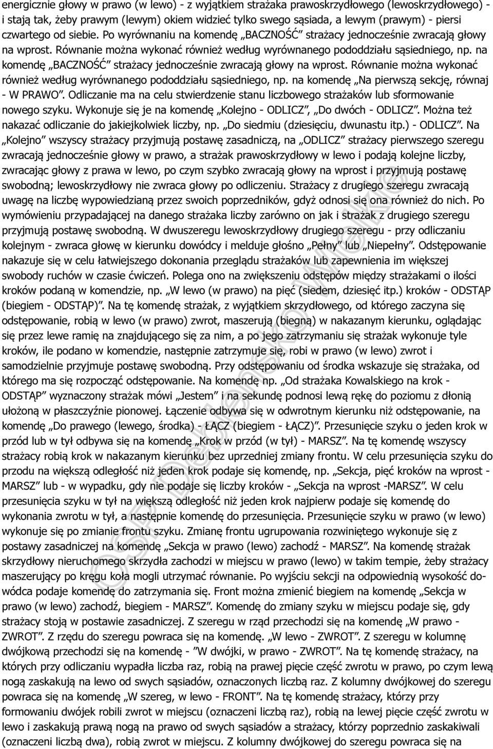 na komendę BACZNOŚĆ strażacy jednocześnie zwracają głowy na wprost. Równanie można wykonać również według wyrównanego pododdziału sąsiedniego, np. na komendę Na pierwszą sekcję, równaj - W PRAWO.