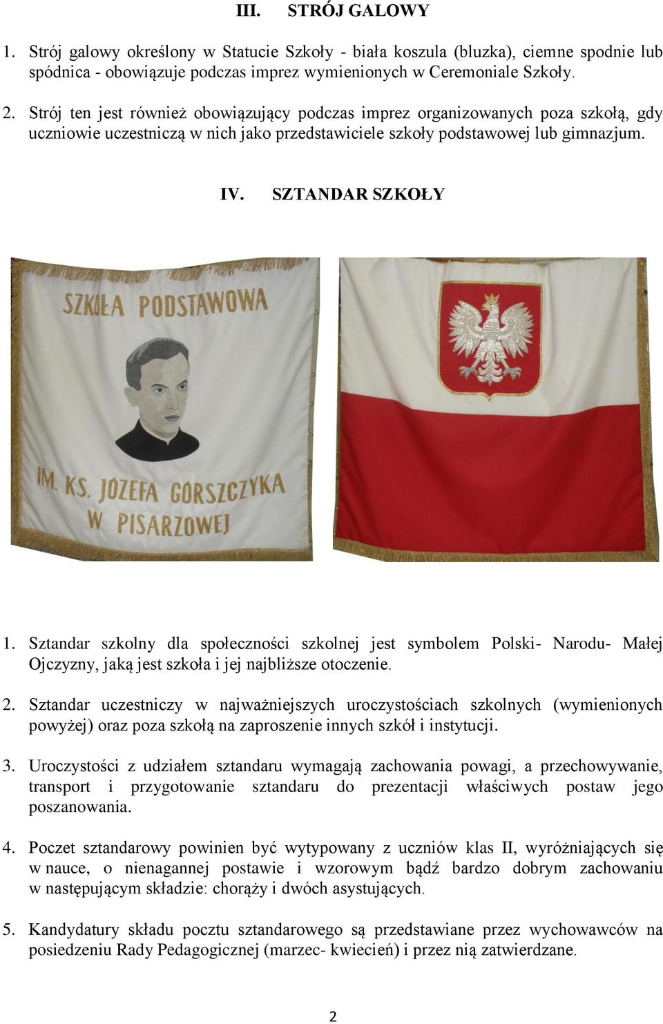 Sztandar szkolny dla społeczności szkolnej jest symbolem Polski- Narodu- Małej Ojczyzny, jaką jest szkoła i jej najbliższe otoczenie. 2.