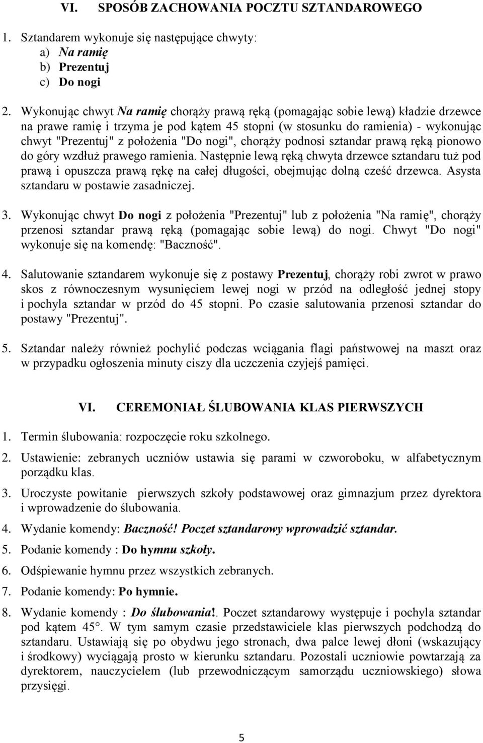 "Do nogi", chorąży podnosi sztandar prawą ręką pionowo do góry wzdłuż prawego ramienia.