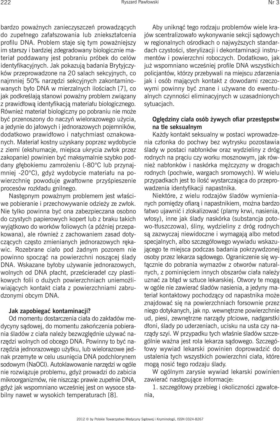 Jak pokazują badania Brytyjczyków przeprowadzone na 20 salach sekcyjnych, co najmniej 50% narzędzi sekcyjnych zakontaminowanych było DNA w mierzalnych ilościach [7], co jak podkreślają stanowi