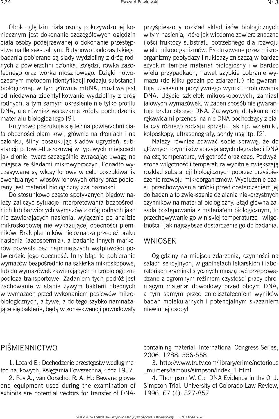 Dzięki nowoczesnym metodom identyfikacji rodzaju substancji biologicznej, w tym głównie mrna, możliwe jest od niedawna zidentyfikowanie wydzieliny z dróg rodnych, a tym samym określenie nie tylko