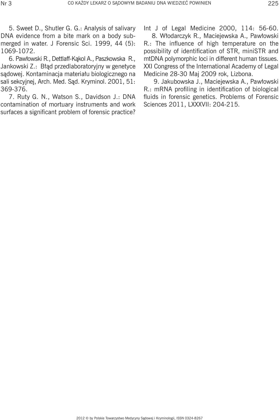 Sąd. Kryminol. 2001, 51: 369-376. 7. Ruty G. N., Watson S., Davidson J.: DNA contamination of mortuary instruments and work surfaces a significant problem of forensic practice?
