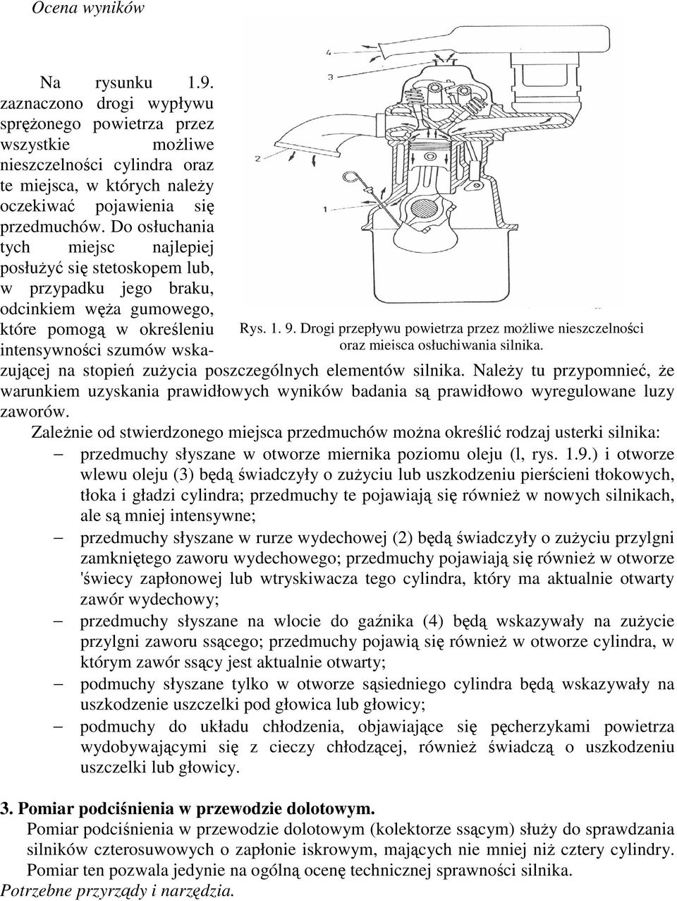 Do osłuchania tych miejsc najlepiej posłuy si stetoskopem lub, w przypadku jego braku, odcinkiem wa gumowego, które pomog w okreleniu intensywnoci szumów wskazujcej na stopie zuycia poszczególnych
