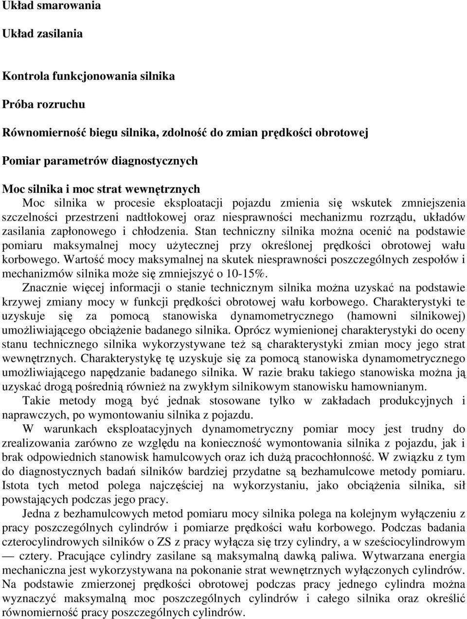chłodzenia. Stan techniczny silnika mona oceni na podstawie pomiaru maksymalnej mocy uytecznej przy okrelonej prdkoci obrotowej wału korbowego.