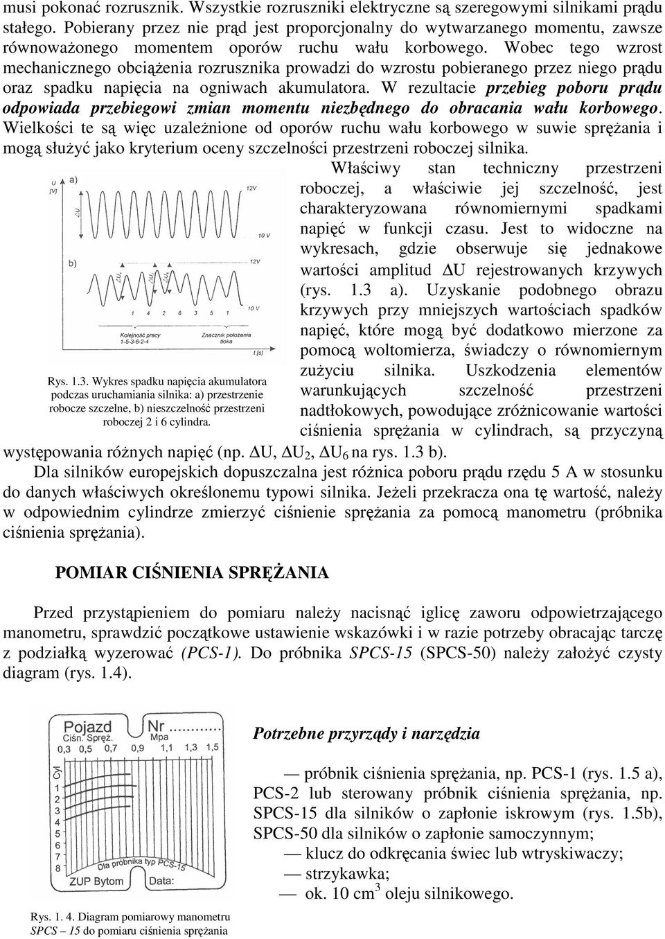 Wobec tego wzrost mechanicznego obcienia rozrusznika prowadzi do wzrostu pobieranego przez niego prdu oraz spadku napicia na ogniwach akumulatora.