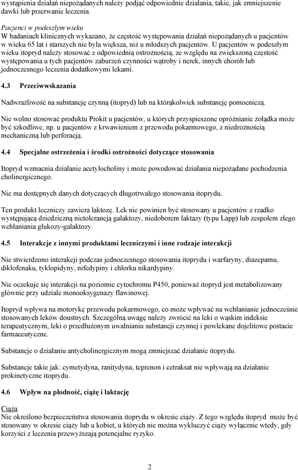 U pacjentów w podeszłym wieku itopryd należy stosować z odpowiednią ostrożnością, ze względu na zwiększoną częstość występowania u tych pacjentów zaburzeń czynności wątroby i nerek, innych chorób lub