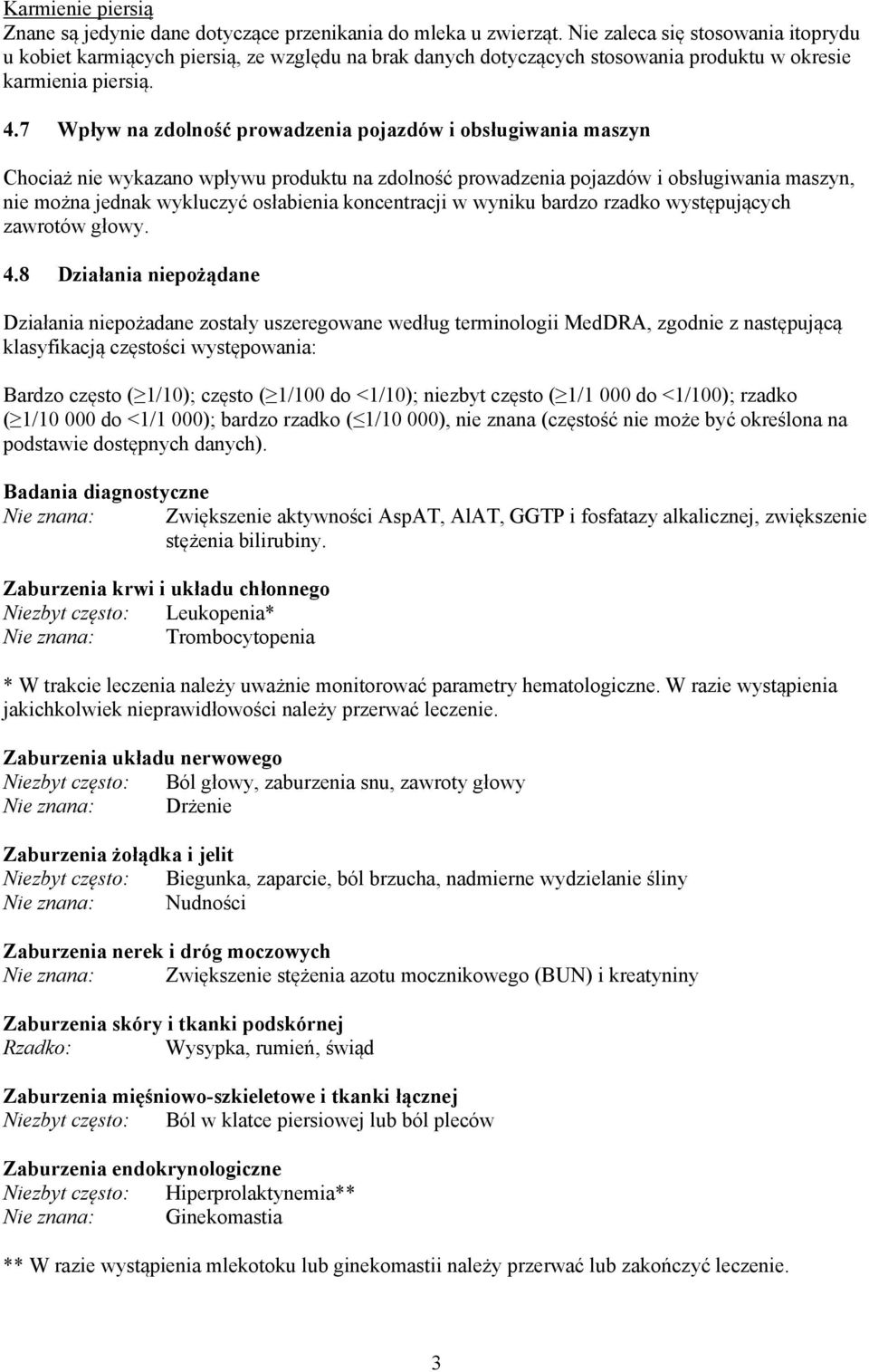 7 Wpływ na zdolność prowadzenia pojazdów i obsługiwania maszyn Chociaż nie wykazano wpływu produktu na zdolność prowadzenia pojazdów i obsługiwania maszyn, nie można jednak wykluczyć osłabienia