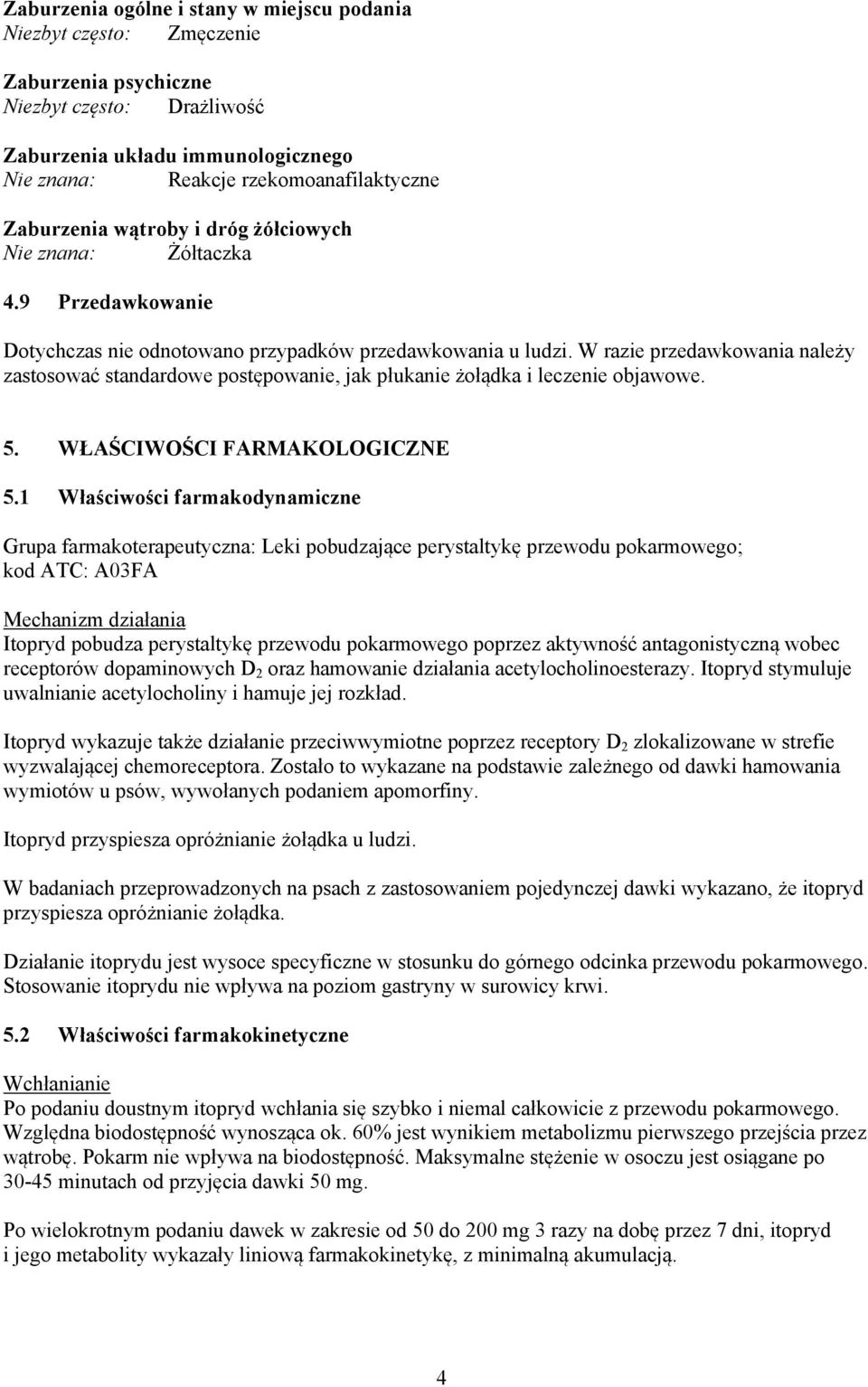 W razie przedawkowania należy zastosować standardowe postępowanie, jak płukanie żołądka i leczenie objawowe. 5. WŁAŚCIWOŚCI FARMAKOLOGICZNE 5.