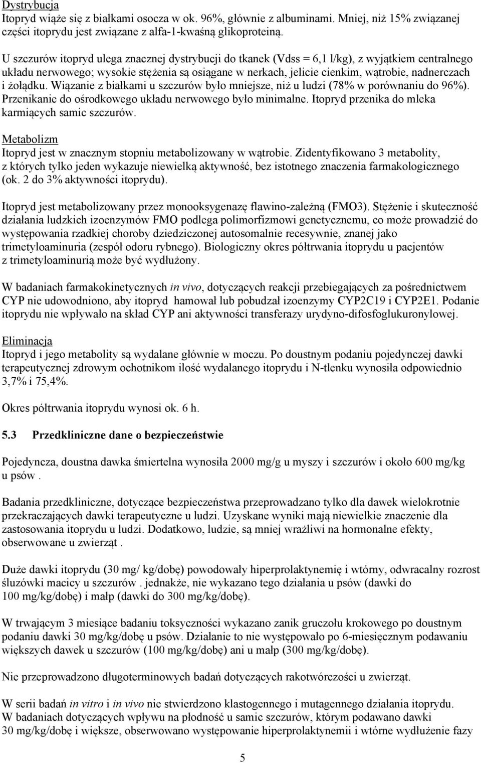 żołądku. Wiązanie z białkami u szczurów było mniejsze, niż u ludzi (78% w porównaniu do 96%). Przenikanie do ośrodkowego układu nerwowego było minimalne.