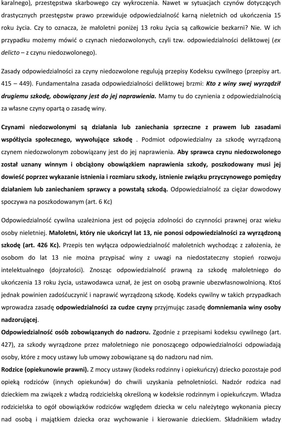 odpowiedzialności deliktowej (ex delicto z czynu niedozwolonego). Zasady odpowiedzialności za czyny niedozwolone regulują przepisy Kodeksu cywilnego (przepisy art. 415 449).