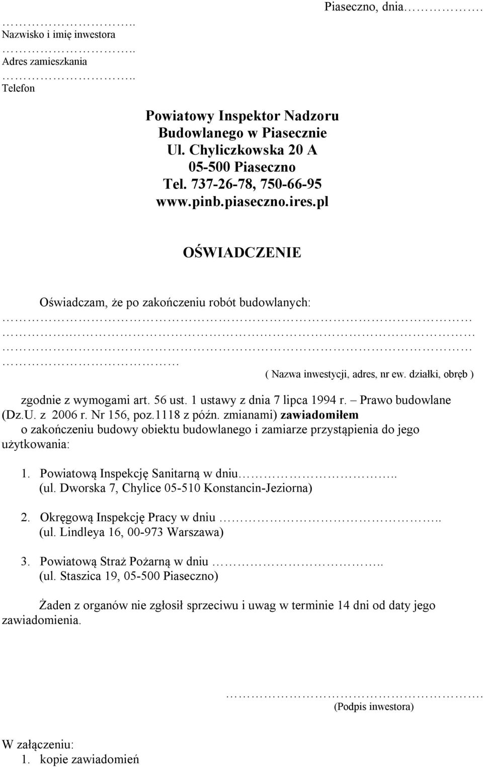 Prawo budowlane (Dz.U. z 2006 r. Nr 156, poz.1118 z późn. zmianami) zawiadomiłem o zakończeniu budowy obiektu budowlanego i zamiarze przystąpienia do jego użytkowania: 1.