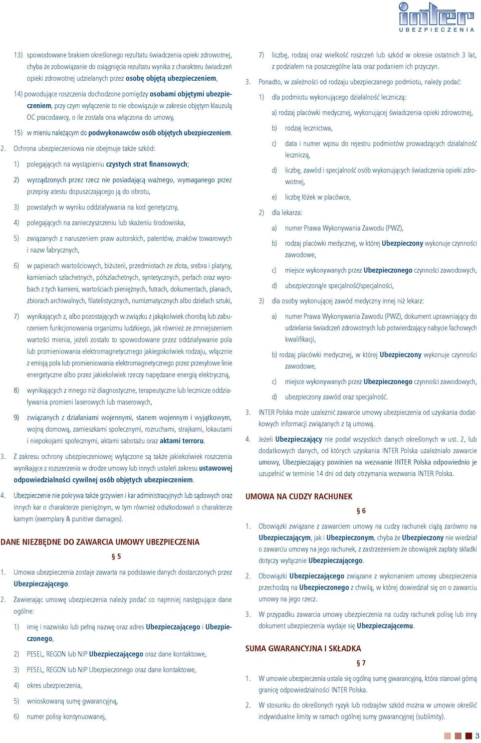 ona włączona do umowy, 15) w mieniu należącym do podwykonawców osób objętych ubezpieczeniem. 2.