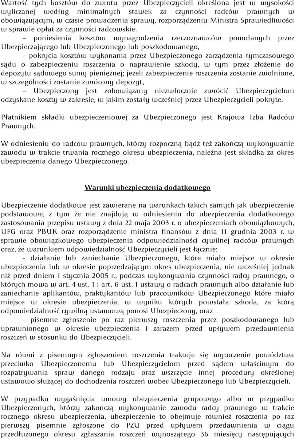 poniesienia kosztów wynagrodzenia rzeczoznawców powołanych przez Ubezpieczającego lub Ubezpieczonego lub poszkodowanego, pokrycia kosztów wykonania przez Ubezpieczonego zarządzenia tymczasowego sądu