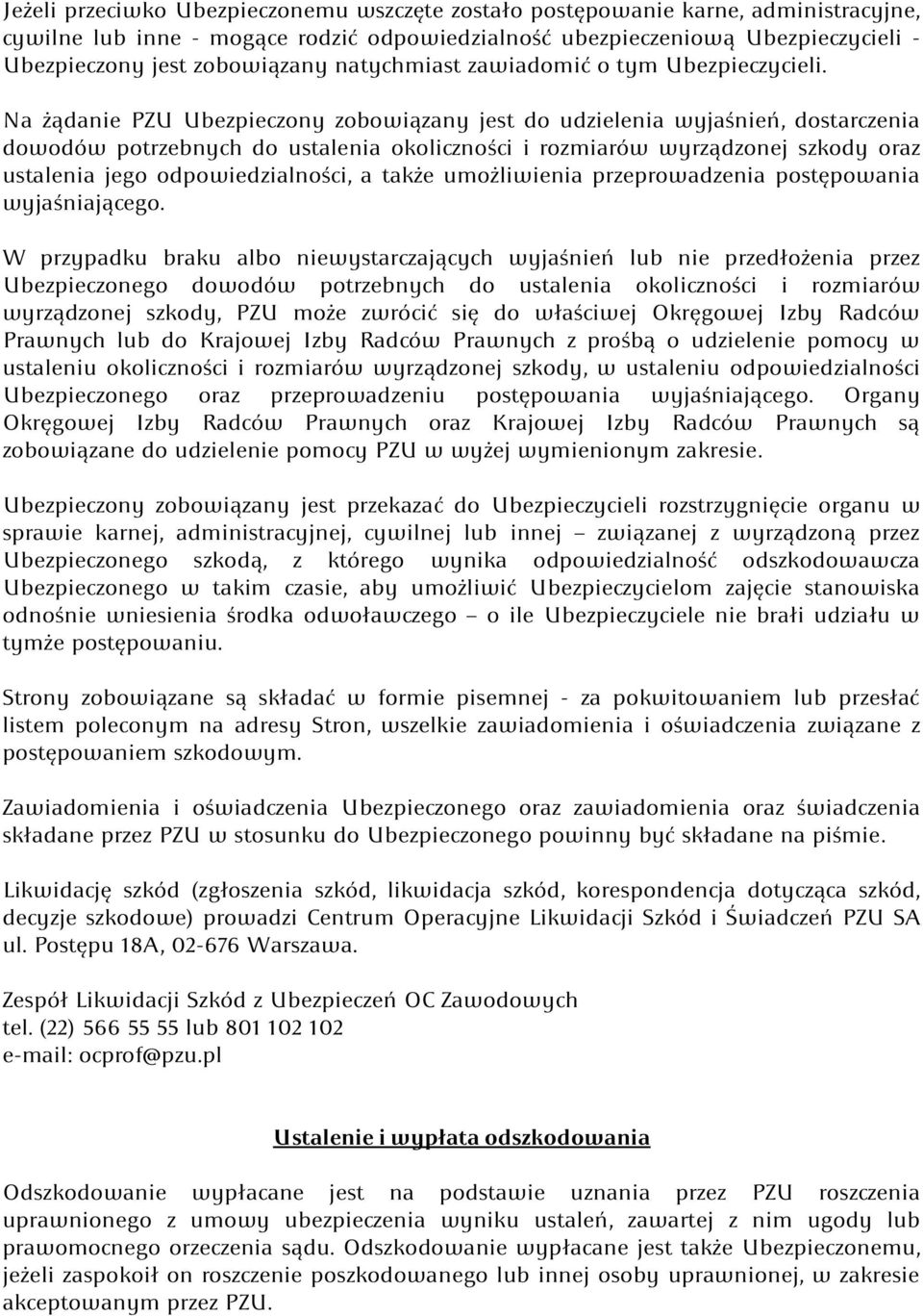 Na żądanie PZU Ubezpieczony zobowiązany jest do udzielenia wyjaśnień, dostarczenia dowodów potrzebnych do ustalenia okoliczności i rozmiarów wyrządzonej szkody oraz ustalenia jego odpowiedzialności,