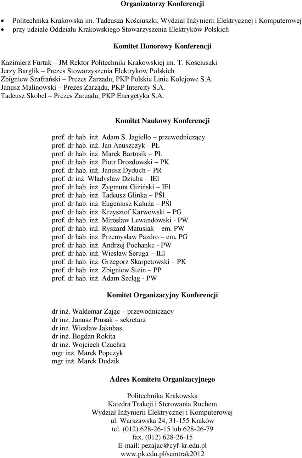Politechniki Krakowskiej im. T. Kościuszki Jerzy Barglik Prezes Stowarzyszenia Elektryków Polskich Zbigniew Szafrański Prezes Zarządu, PKP Polskie Linie Kolejowe S.A.