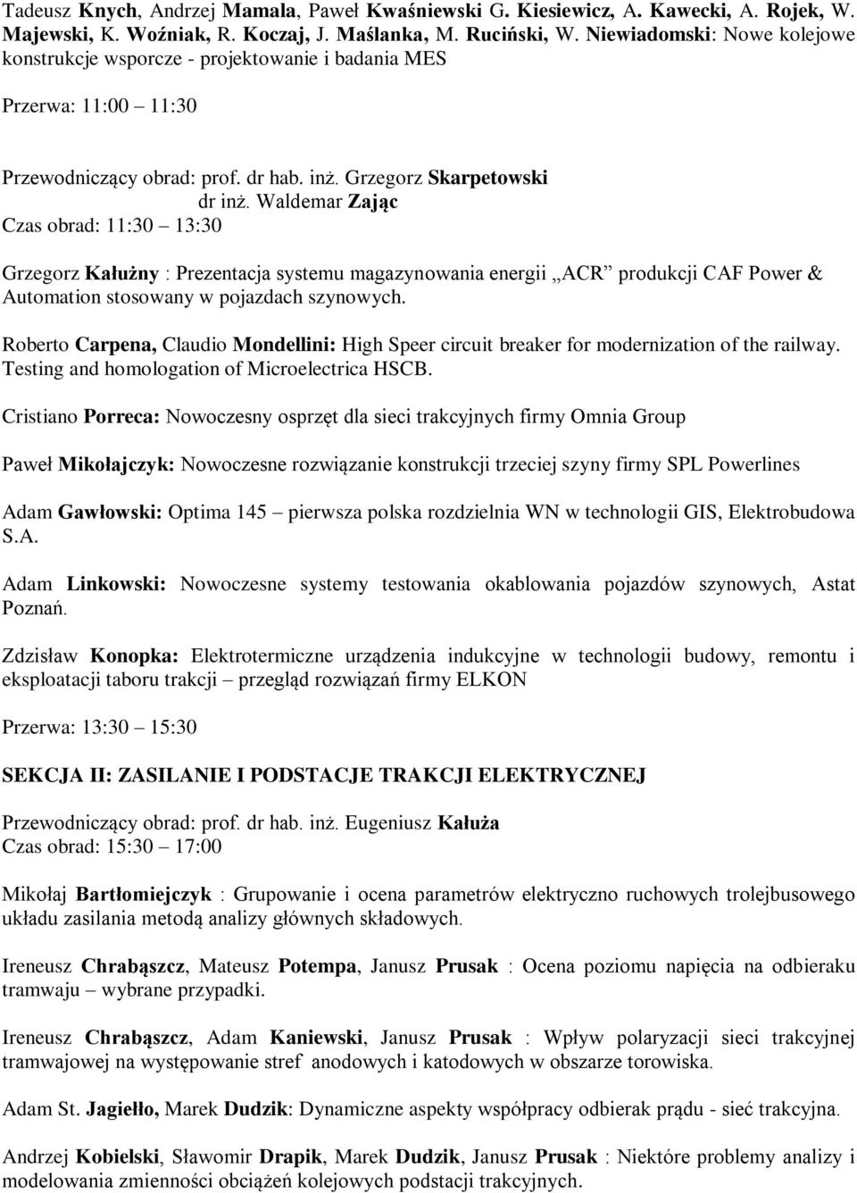 Waldemar Zając Czas obrad: 11:30 13:30 Grzegorz Kałużny : Prezentacja systemu magazynowania energii ACR produkcji CAF Power & Automation stosowany w pojazdach szynowych.