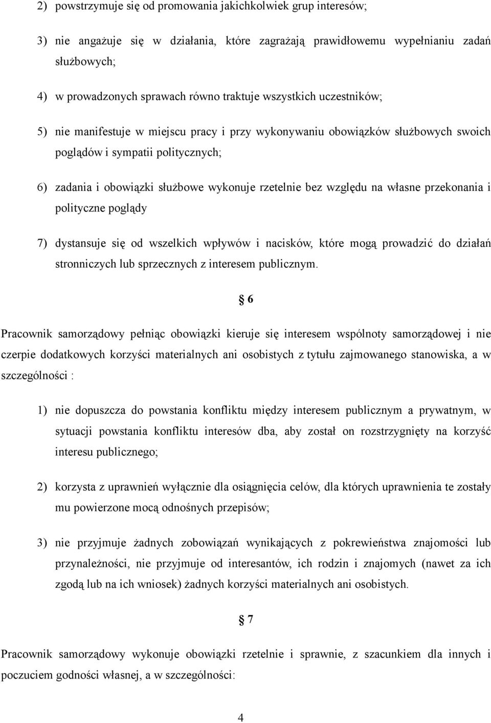 względu na własne przekonania i polityczne poglądy 7) dystansuje się od wszelkich wpływów i nacisków, które mogą prowadzić do działań stronniczych lub sprzecznych z interesem publicznym.