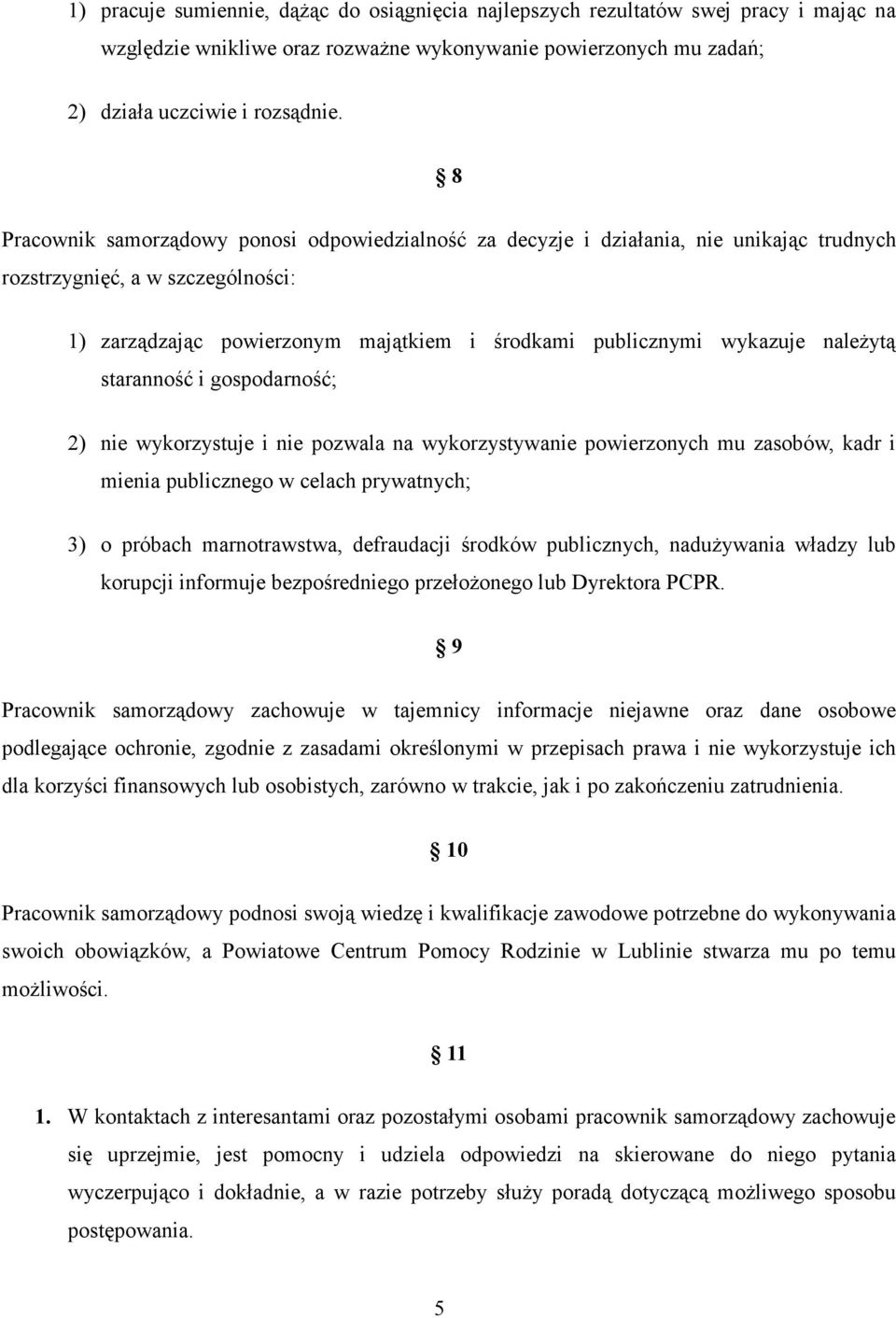 należytą staranność i gospodarność; 2) nie wykorzystuje i nie pozwala na wykorzystywanie powierzonych mu zasobów, kadr i mienia publicznego w celach prywatnych; 3) o próbach marnotrawstwa,