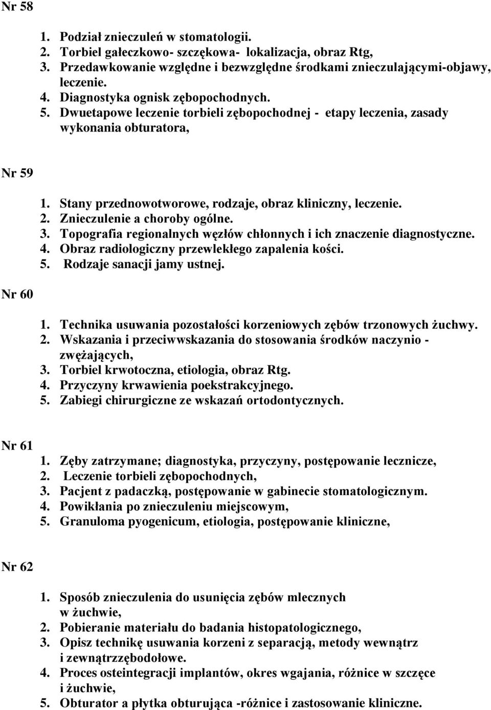 Znieczulenie a choroby ogólne. 3. Topografia regionalnych węzłów chłonnych i ich znaczenie diagnostyczne. 4. Obraz radiologiczny przewlekłego zapalenia kości. 5. Rodzaje sanacji jamy ustnej. Nr 60 1.