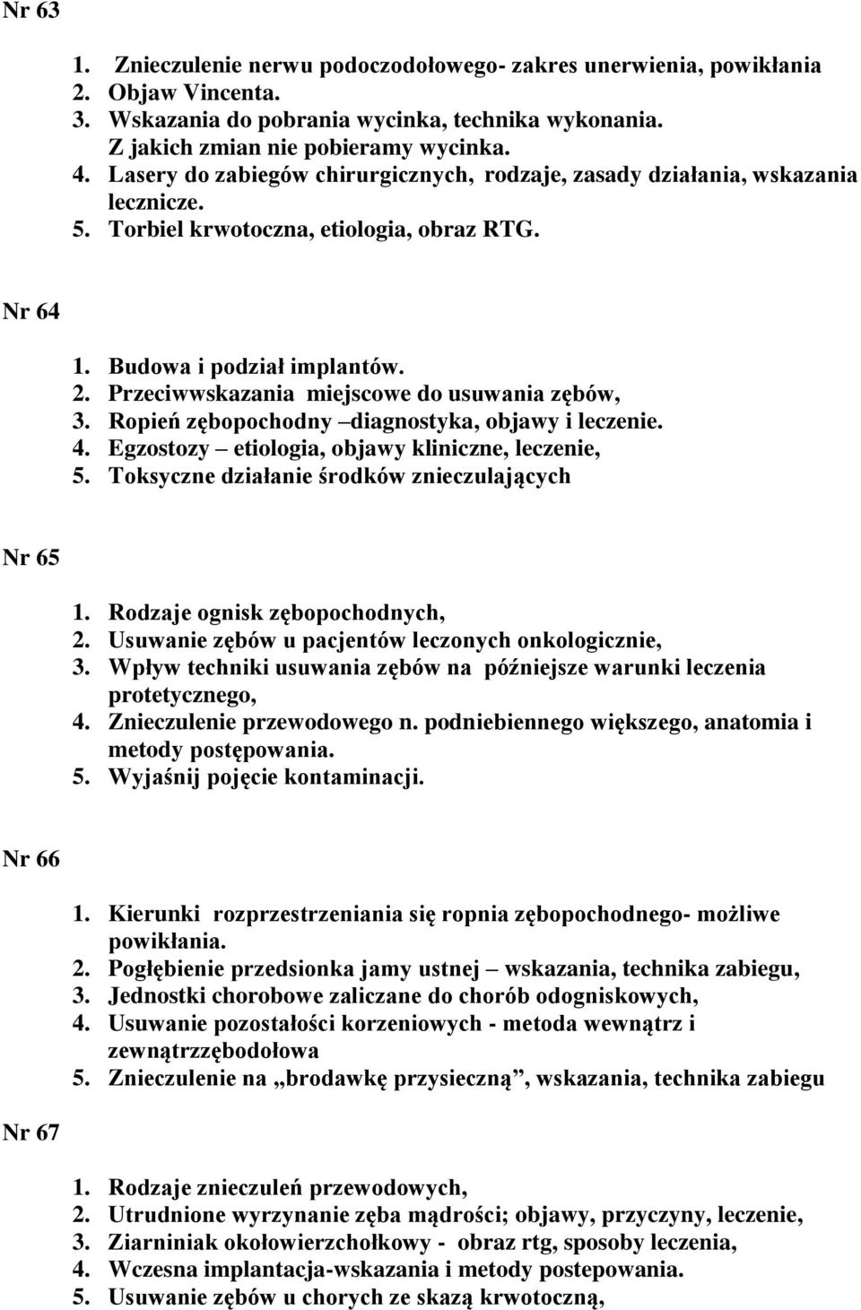 Przeciwwskazania miejscowe do usuwania zębów, 3. Ropień zębopochodny diagnostyka, objawy i leczenie. 4. Egzostozy etiologia, objawy kliniczne, leczenie, 5.