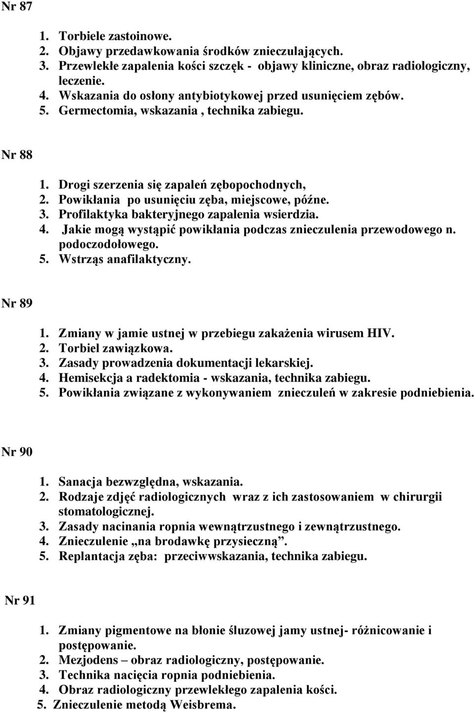 Powikłania po usunięciu zęba, miejscowe, późne. 3. Profilaktyka bakteryjnego zapalenia wsierdzia. 4. Jakie mogą wystąpić powikłania podczas znieczulenia przewodowego n. podoczodołowego. 5.