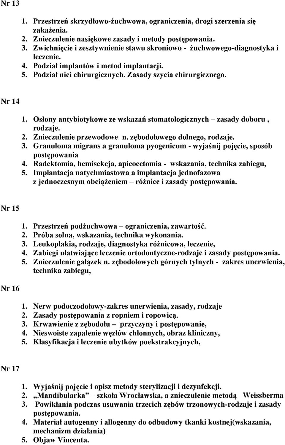 Osłony antybiotykowe ze wskazań stomatologicznych zasady doboru, rodzaje. 2. Znieczulenie przewodowe n. zębodołowego dolnego, rodzaje. 3.