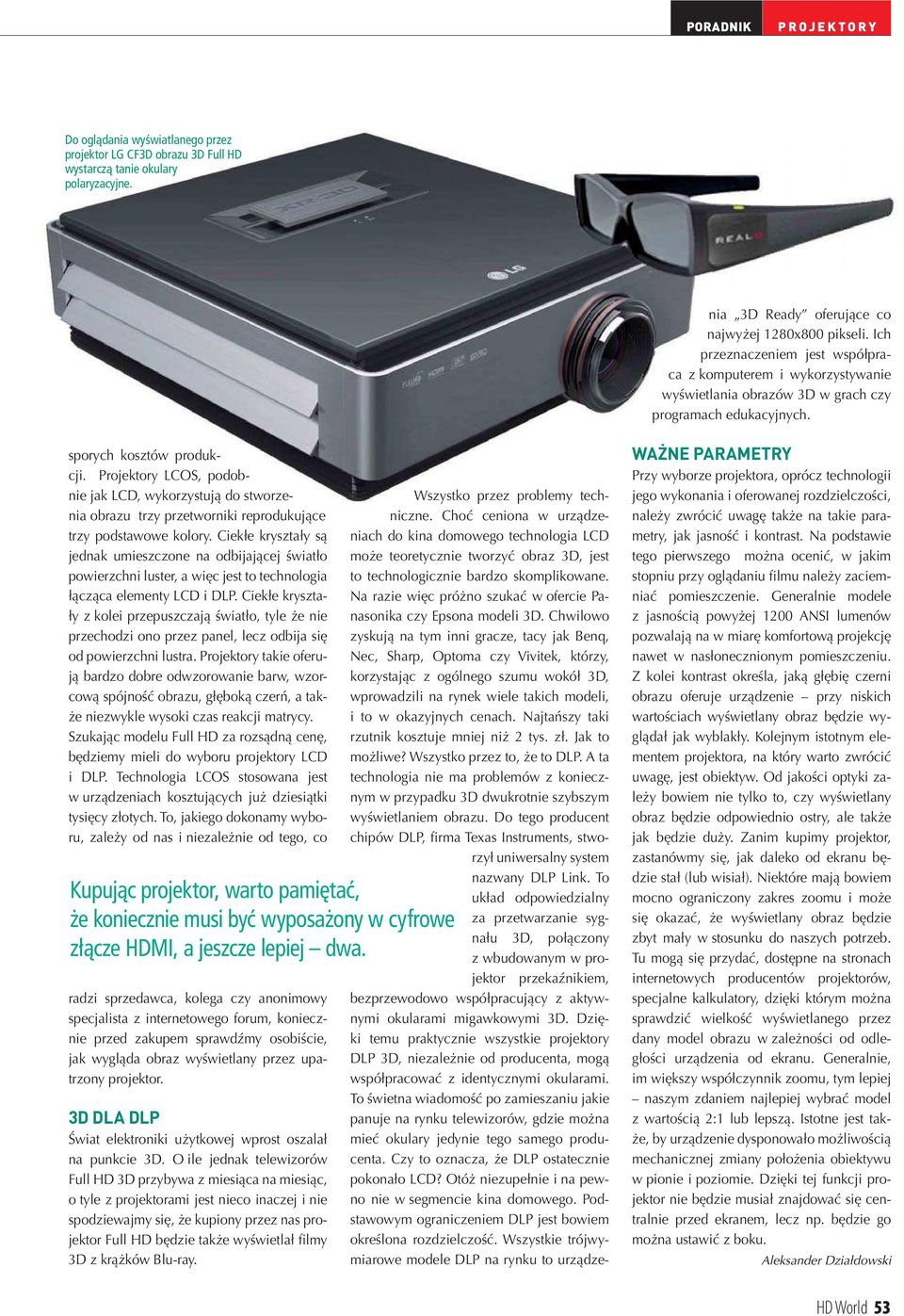 Dzięki temu praktycznie wszystkie projektory DLP 3D, niezależnie od producenta, mogą współpracować z identycznymi okularami.