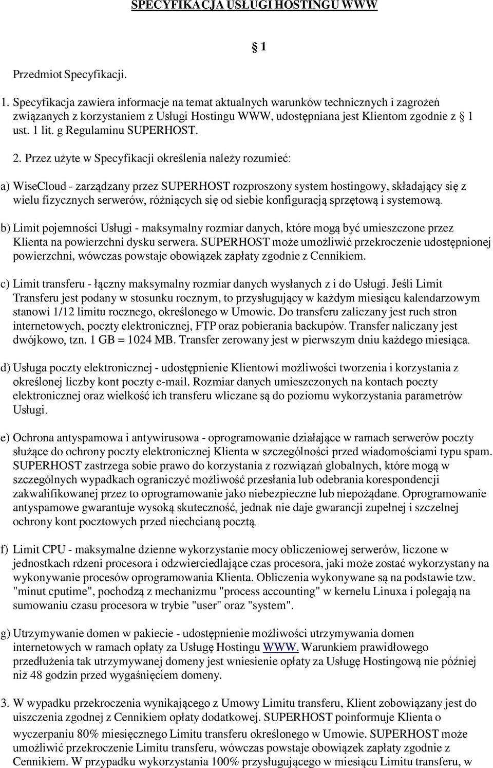 Specyfikacja zawiera informacje na temat aktualnych warunków technicznych i zagrożeń związanych z korzystaniem z Usługi Hostingu WWW, udostępniana jest Klientom zgodnie z 1 ust. 1 lit.