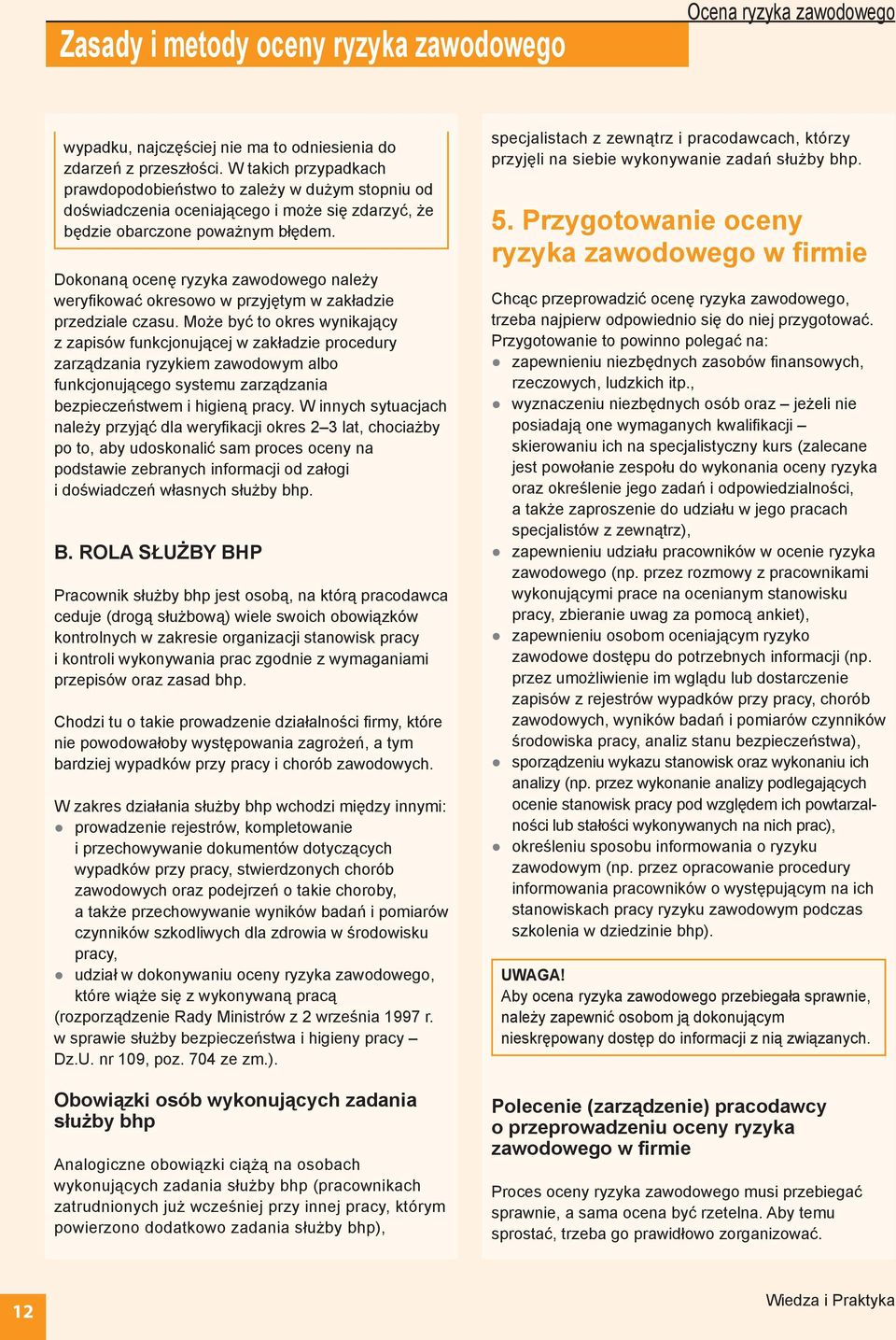 Dokonaną ocenę ryzyka zawodowego należy weryfikować okresowo w przyjętym w zakładzie przedziale czasu.