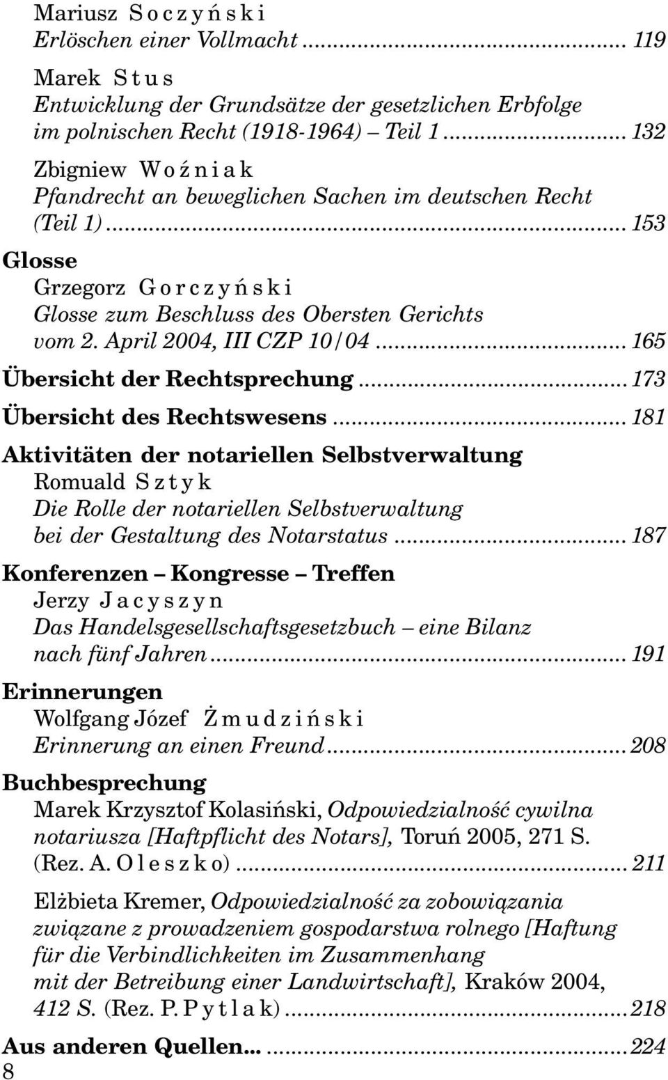 ..165 Übersicht der Rechtsprechung...173 Übersicht des Rechtswesens...181 Aktivitäten der notariellen Selbstverwaltung Die Rolle der notariellen Selbstverwaltung bei der Gestaltung des Notarstatus.