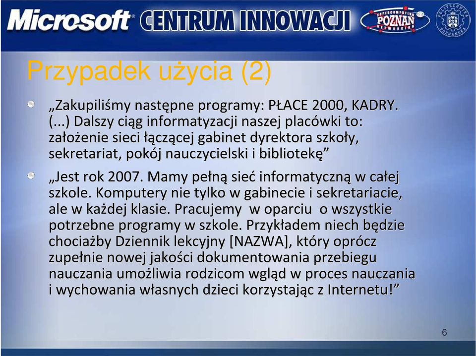 ..) Dalszy ciąg informatyzacji naszej placówki to: założenie sieci łączącej gabinet dyrektora szkoły, sekretariat, pokój nauczycielski i bibliotekę Jest rok 2007.