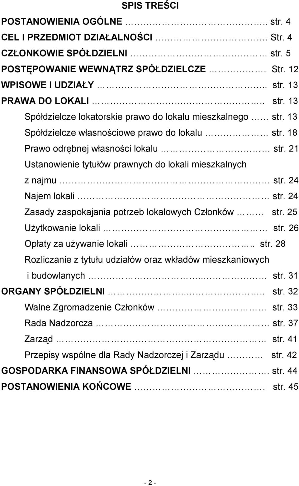 21 Ustanowienie tytułów prawnych do lokali mieszkalnych z najmu str. 24 Najem lokali str. 24 Zasady zaspokajania potrzeb lokalowych Członków str. 25 Użytkowanie lokali str.