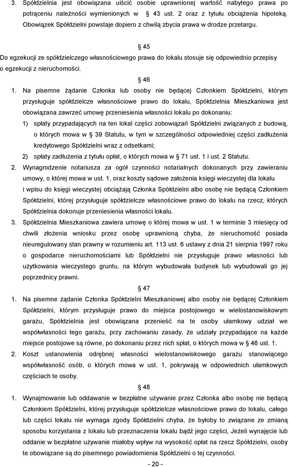 45 Do egzekucji ze spółdzielczego własnościowego prawa do lokalu stosuje się odpowiednio przepisy o egzekucji z nieruchomości. 46 1.