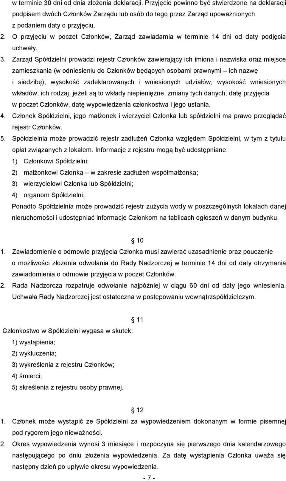 Zarząd Spółdzielni prowadzi rejestr Członków zawierający ich imiona i nazwiska oraz miejsce zamieszkania (w odniesieniu do Członków będących osobami prawnymi ich nazwę i siedzibę), wysokość