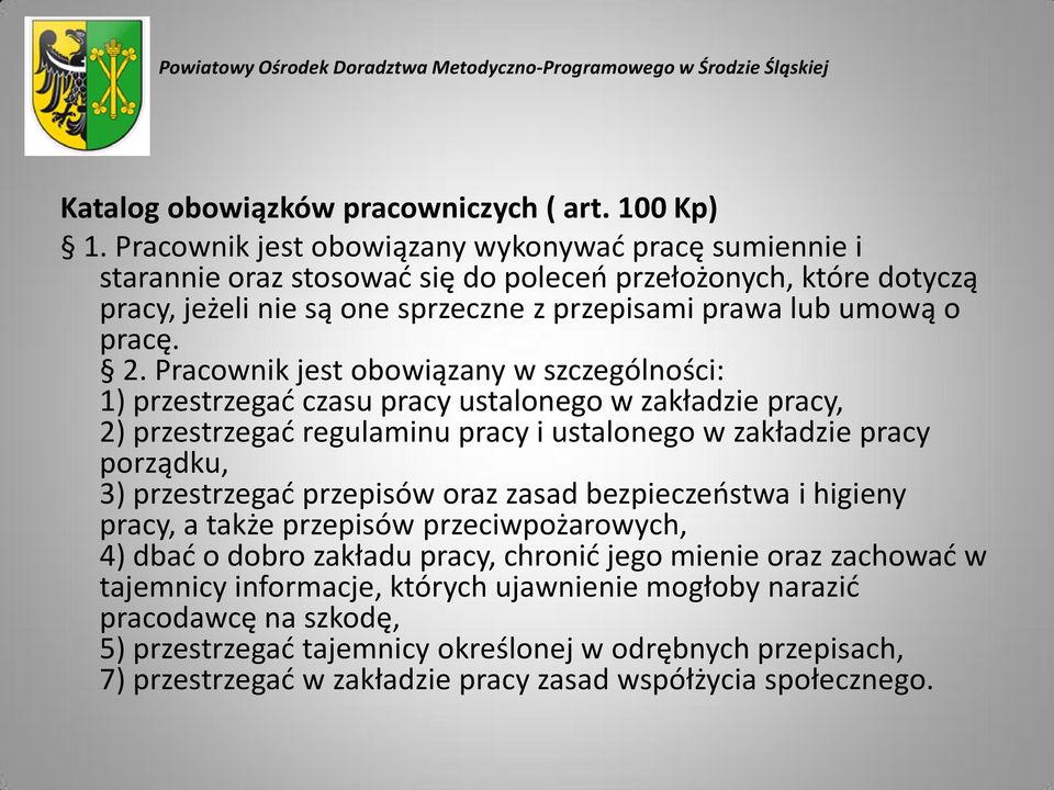 Pracownik jest obowiązany w szczególności: 1) przestrzegać czasu pracy ustalonego w zakładzie pracy, 2) przestrzegać regulaminu pracy i ustalonego w zakładzie pracy porządku, 3) przestrzegać