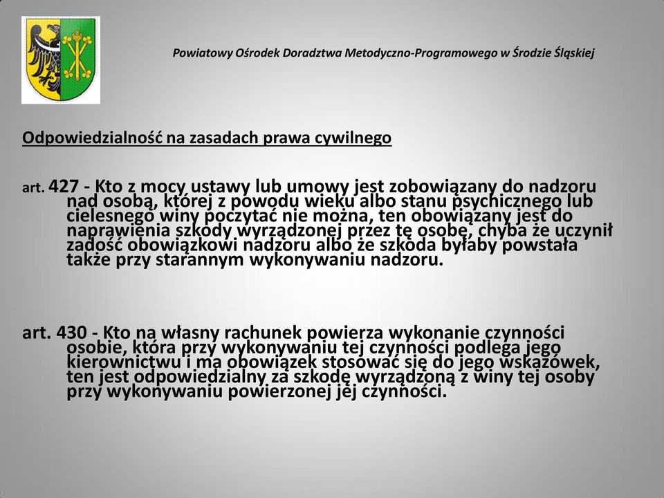 obowiązany jest do naprawienia szkody wyrządzonej przez tę osobę, chyba że uczynił zadość obowiązkowi nadzoru albo że szkoda byłaby powstała także przy starannym